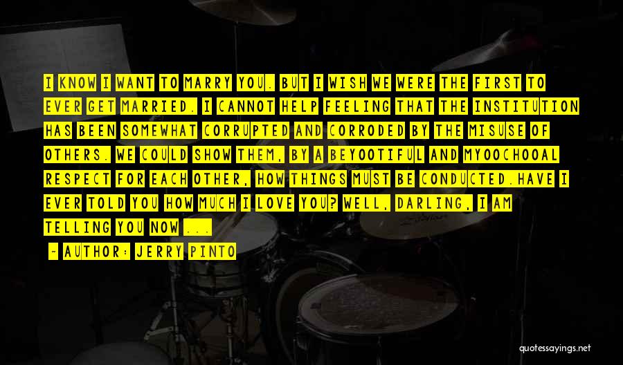 Jerry Pinto Quotes: I Know I Want To Marry You. But I Wish We Were The First To Ever Get Married. I Cannot