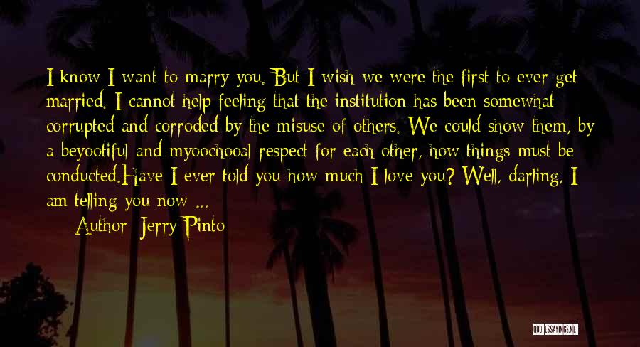Jerry Pinto Quotes: I Know I Want To Marry You. But I Wish We Were The First To Ever Get Married. I Cannot