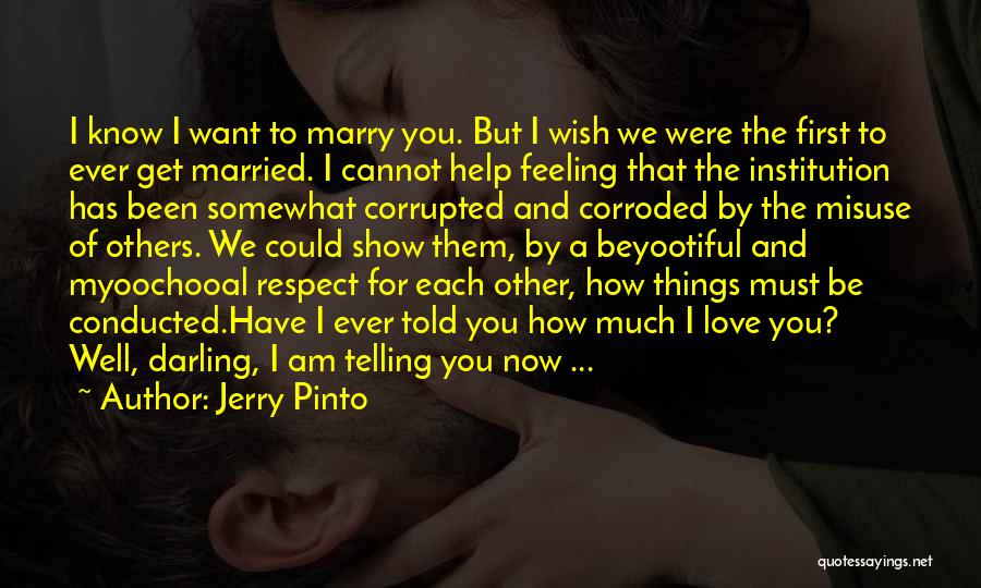 Jerry Pinto Quotes: I Know I Want To Marry You. But I Wish We Were The First To Ever Get Married. I Cannot