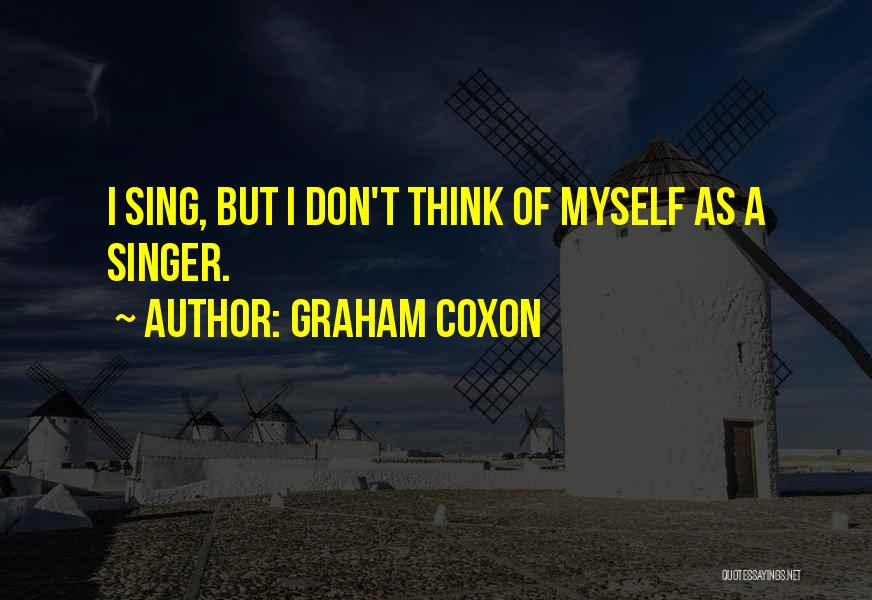 Graham Coxon Quotes: I Sing, But I Don't Think Of Myself As A Singer.