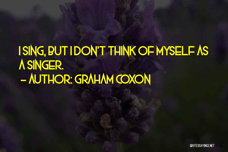 Graham Coxon Quotes: I Sing, But I Don't Think Of Myself As A Singer.