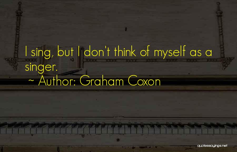 Graham Coxon Quotes: I Sing, But I Don't Think Of Myself As A Singer.