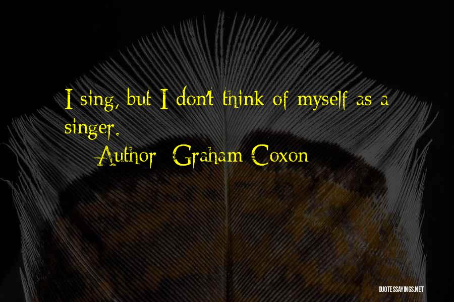 Graham Coxon Quotes: I Sing, But I Don't Think Of Myself As A Singer.