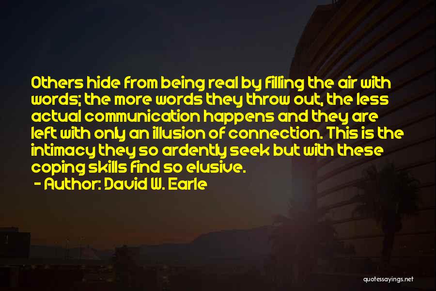 David W. Earle Quotes: Others Hide From Being Real By Filling The Air With Words; The More Words They Throw Out, The Less Actual