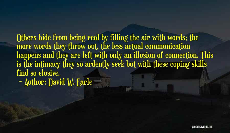 David W. Earle Quotes: Others Hide From Being Real By Filling The Air With Words; The More Words They Throw Out, The Less Actual