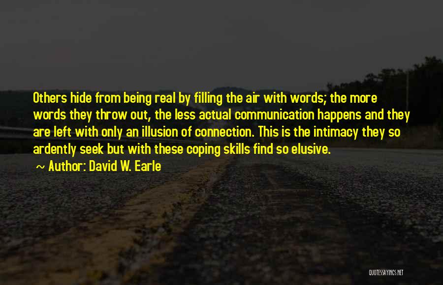 David W. Earle Quotes: Others Hide From Being Real By Filling The Air With Words; The More Words They Throw Out, The Less Actual