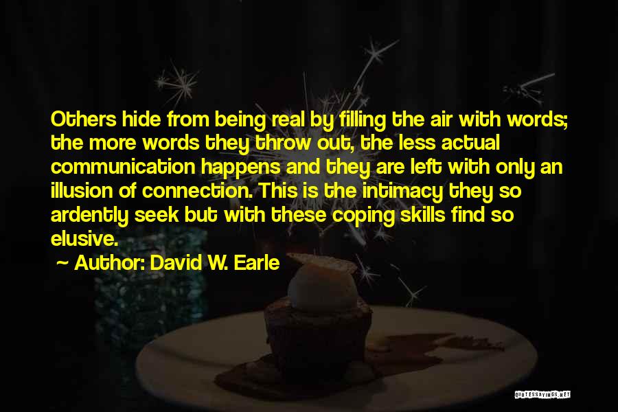 David W. Earle Quotes: Others Hide From Being Real By Filling The Air With Words; The More Words They Throw Out, The Less Actual