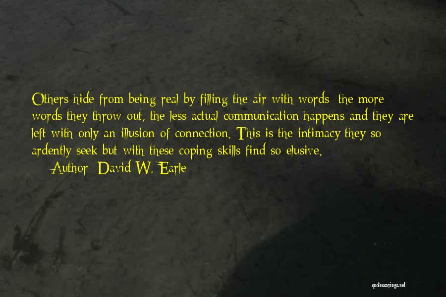 David W. Earle Quotes: Others Hide From Being Real By Filling The Air With Words; The More Words They Throw Out, The Less Actual