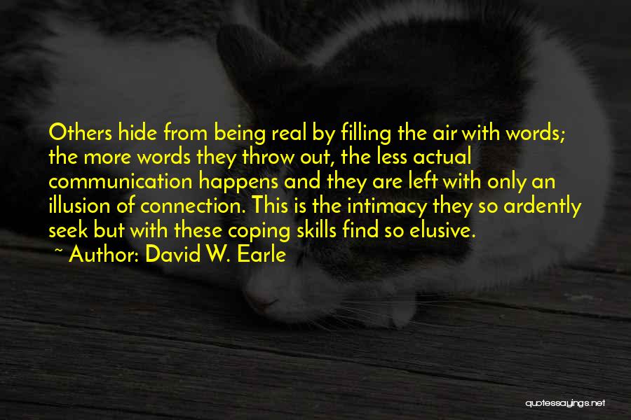 David W. Earle Quotes: Others Hide From Being Real By Filling The Air With Words; The More Words They Throw Out, The Less Actual