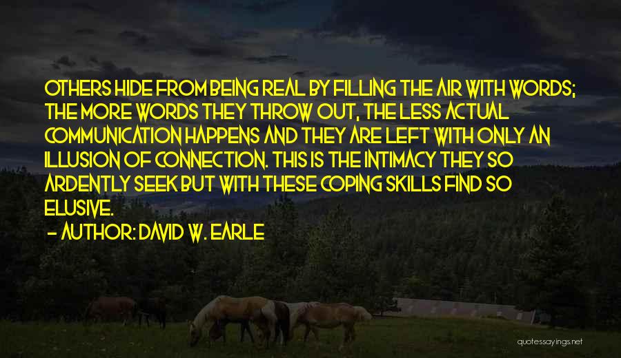 David W. Earle Quotes: Others Hide From Being Real By Filling The Air With Words; The More Words They Throw Out, The Less Actual