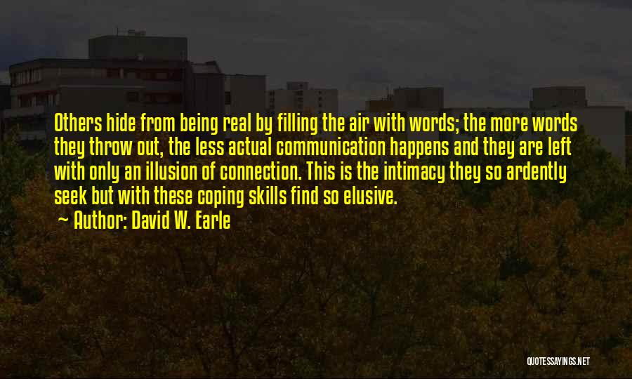 David W. Earle Quotes: Others Hide From Being Real By Filling The Air With Words; The More Words They Throw Out, The Less Actual