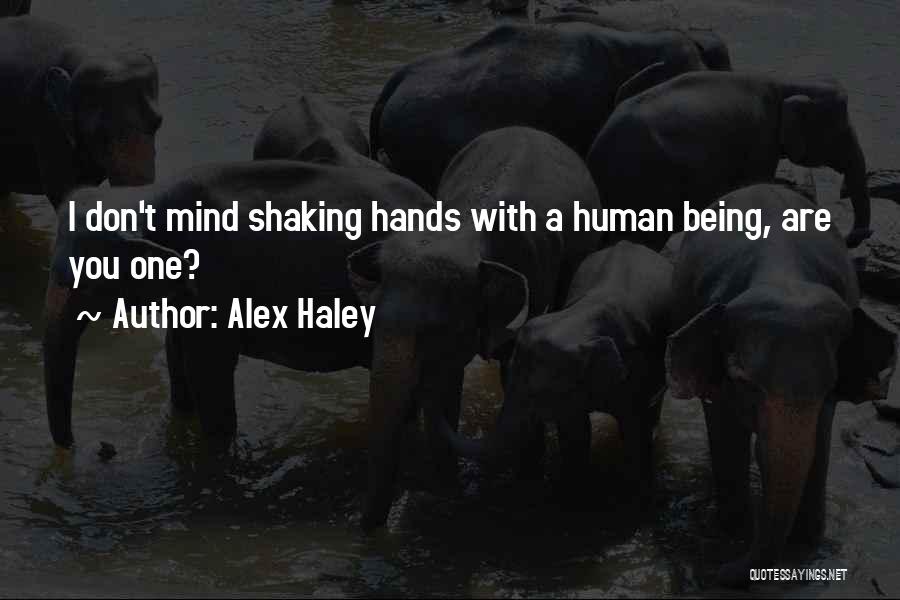 Alex Haley Quotes: I Don't Mind Shaking Hands With A Human Being, Are You One?
