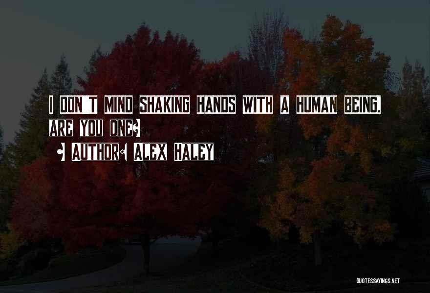 Alex Haley Quotes: I Don't Mind Shaking Hands With A Human Being, Are You One?