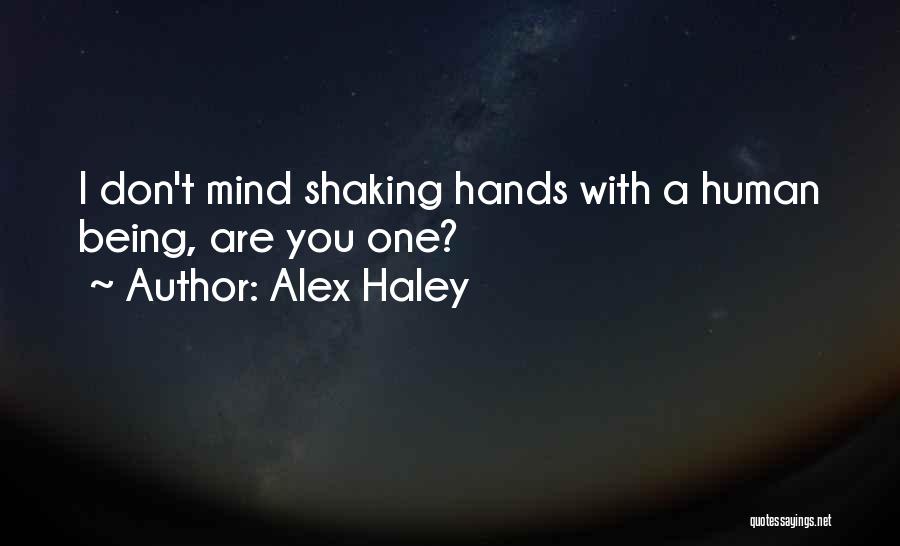 Alex Haley Quotes: I Don't Mind Shaking Hands With A Human Being, Are You One?