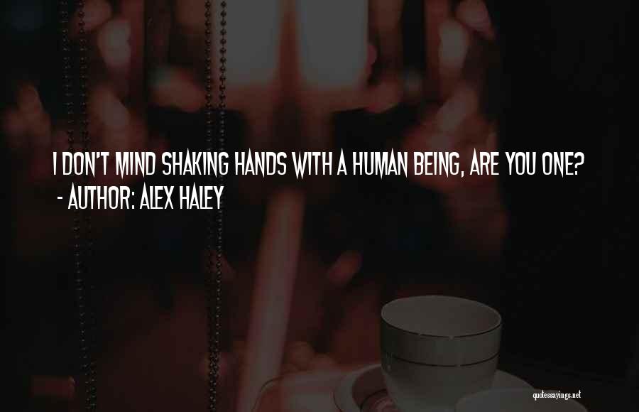 Alex Haley Quotes: I Don't Mind Shaking Hands With A Human Being, Are You One?