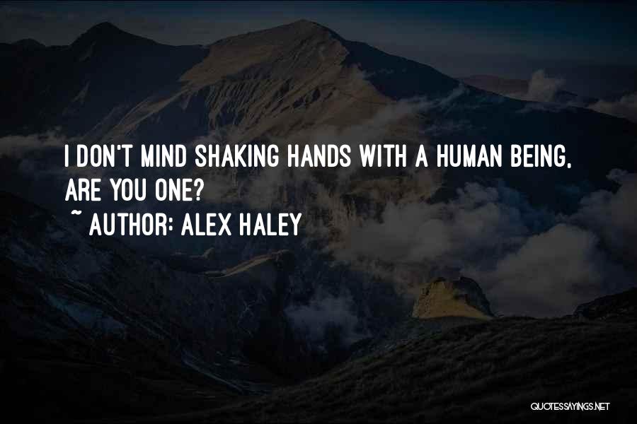 Alex Haley Quotes: I Don't Mind Shaking Hands With A Human Being, Are You One?