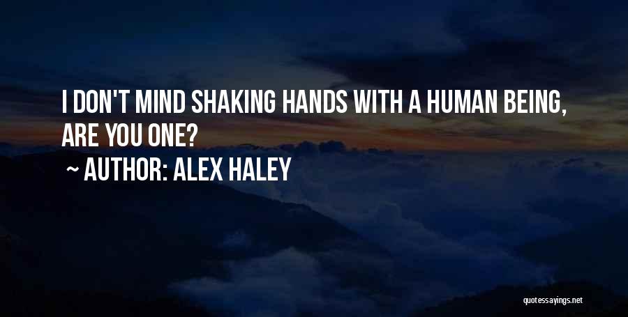 Alex Haley Quotes: I Don't Mind Shaking Hands With A Human Being, Are You One?