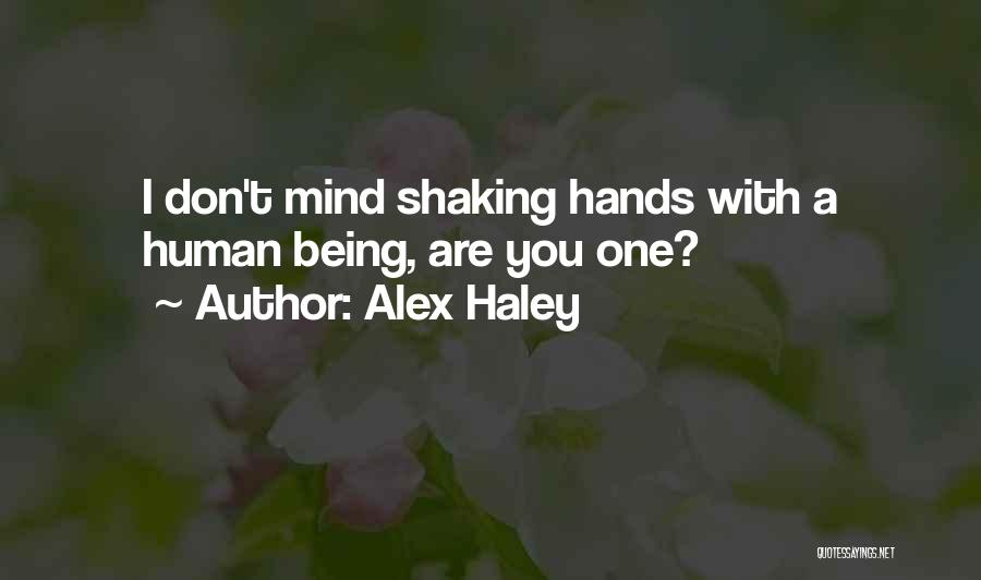 Alex Haley Quotes: I Don't Mind Shaking Hands With A Human Being, Are You One?