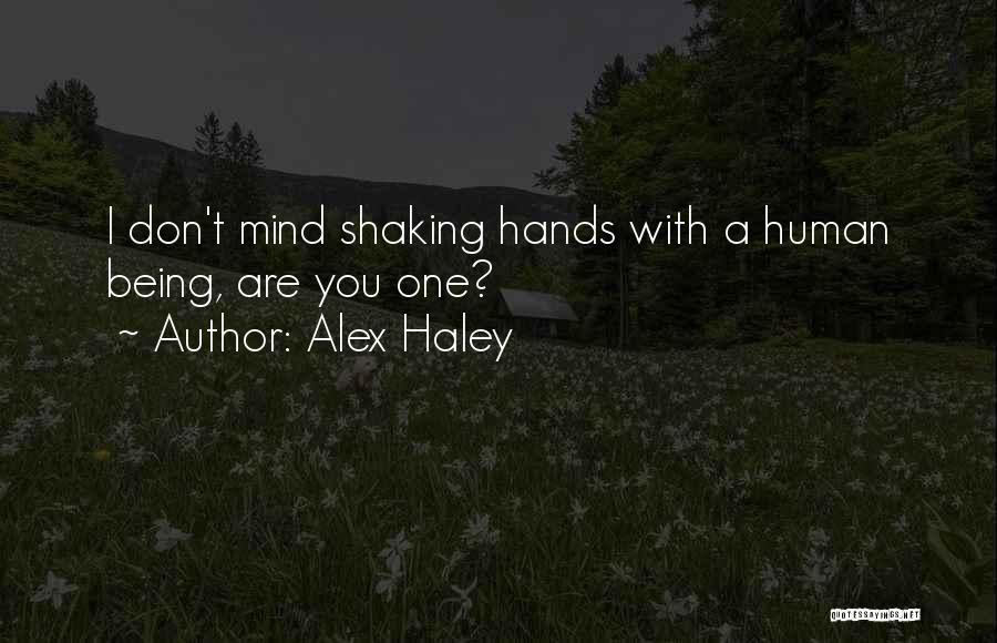 Alex Haley Quotes: I Don't Mind Shaking Hands With A Human Being, Are You One?
