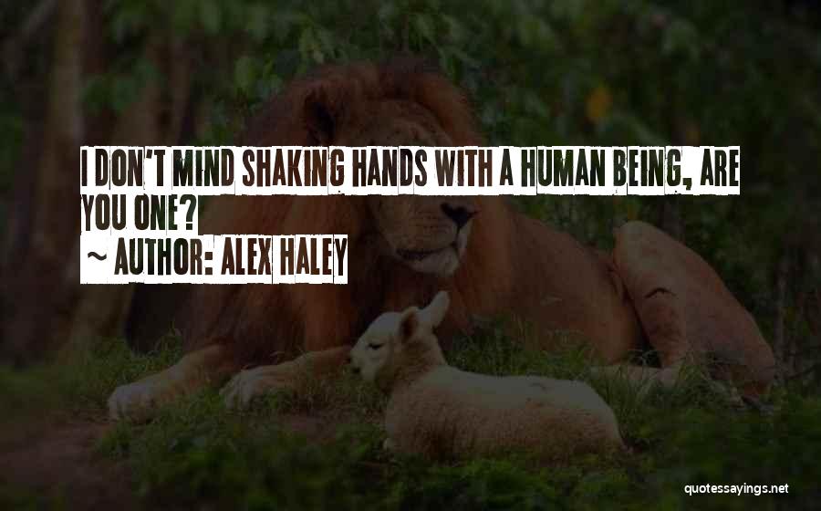Alex Haley Quotes: I Don't Mind Shaking Hands With A Human Being, Are You One?