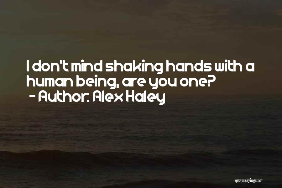 Alex Haley Quotes: I Don't Mind Shaking Hands With A Human Being, Are You One?