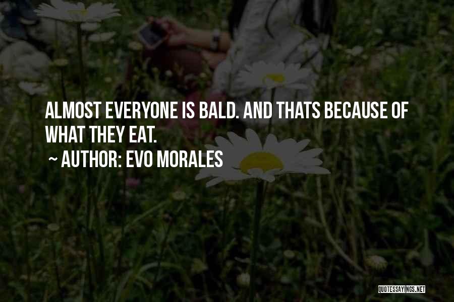 Evo Morales Quotes: Almost Everyone Is Bald. And Thats Because Of What They Eat.