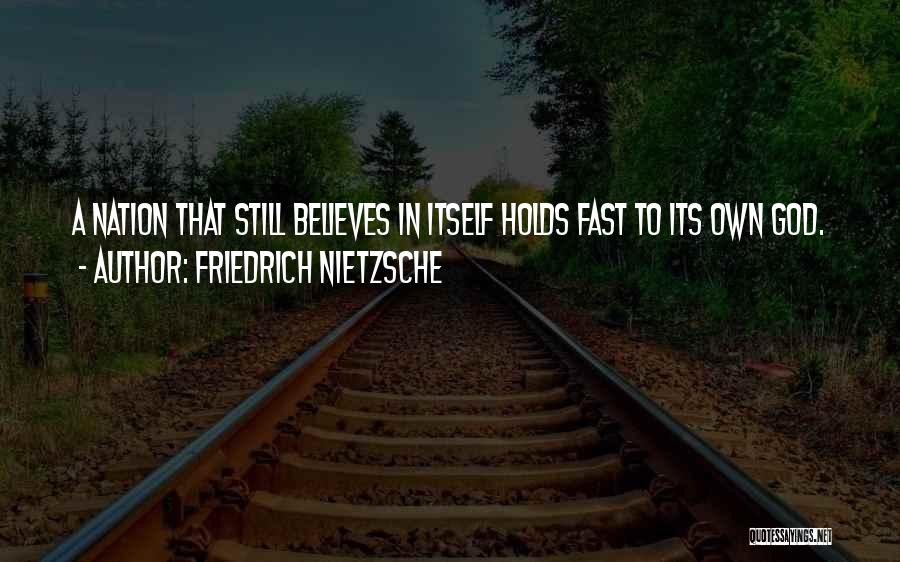Friedrich Nietzsche Quotes: A Nation That Still Believes In Itself Holds Fast To Its Own God.