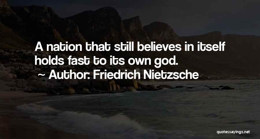 Friedrich Nietzsche Quotes: A Nation That Still Believes In Itself Holds Fast To Its Own God.