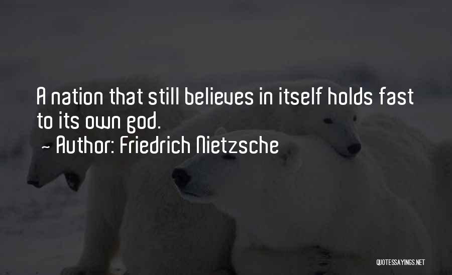 Friedrich Nietzsche Quotes: A Nation That Still Believes In Itself Holds Fast To Its Own God.