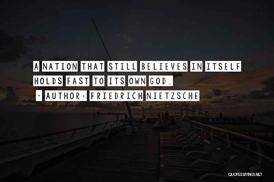 Friedrich Nietzsche Quotes: A Nation That Still Believes In Itself Holds Fast To Its Own God.