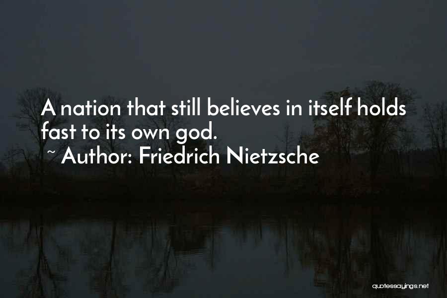 Friedrich Nietzsche Quotes: A Nation That Still Believes In Itself Holds Fast To Its Own God.