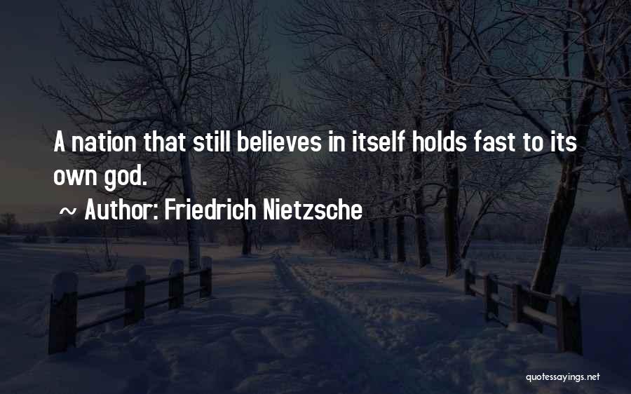 Friedrich Nietzsche Quotes: A Nation That Still Believes In Itself Holds Fast To Its Own God.