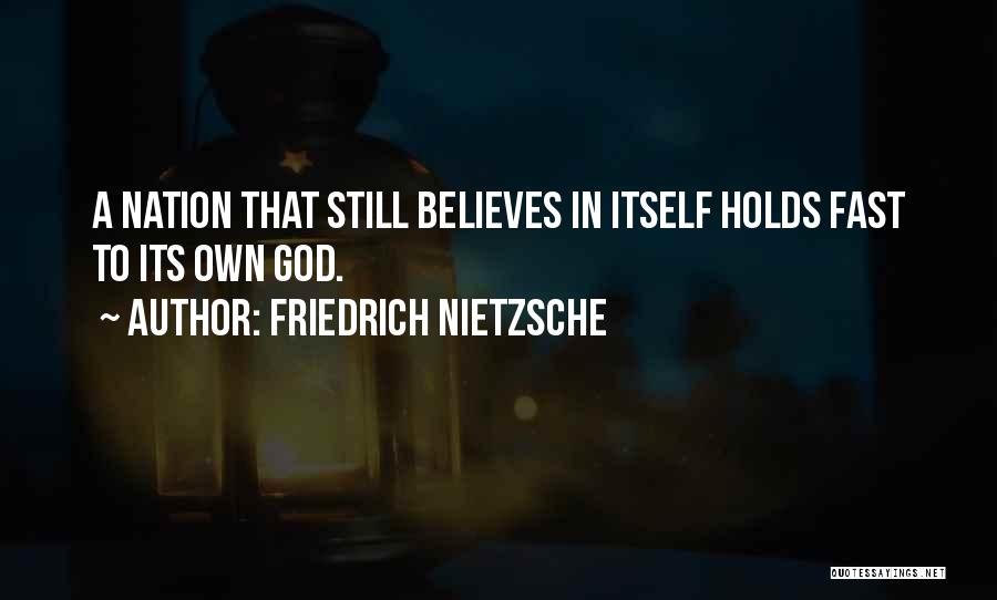 Friedrich Nietzsche Quotes: A Nation That Still Believes In Itself Holds Fast To Its Own God.