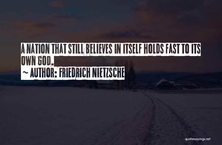 Friedrich Nietzsche Quotes: A Nation That Still Believes In Itself Holds Fast To Its Own God.