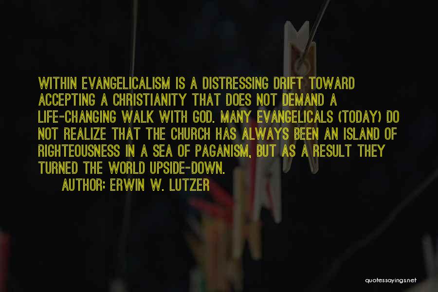 Erwin W. Lutzer Quotes: Within Evangelicalism Is A Distressing Drift Toward Accepting A Christianity That Does Not Demand A Life-changing Walk With God. Many