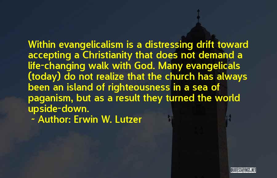 Erwin W. Lutzer Quotes: Within Evangelicalism Is A Distressing Drift Toward Accepting A Christianity That Does Not Demand A Life-changing Walk With God. Many