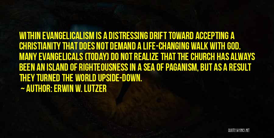 Erwin W. Lutzer Quotes: Within Evangelicalism Is A Distressing Drift Toward Accepting A Christianity That Does Not Demand A Life-changing Walk With God. Many