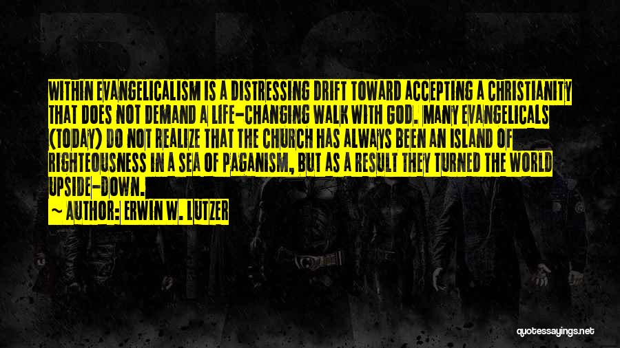 Erwin W. Lutzer Quotes: Within Evangelicalism Is A Distressing Drift Toward Accepting A Christianity That Does Not Demand A Life-changing Walk With God. Many