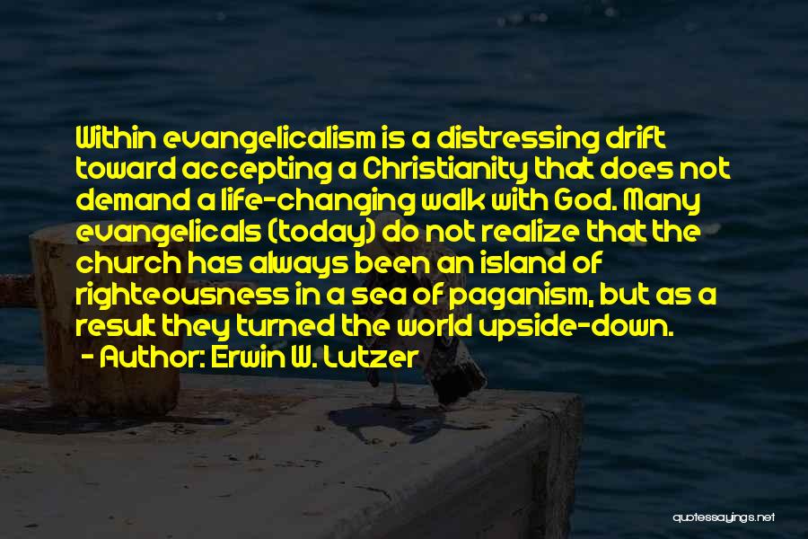 Erwin W. Lutzer Quotes: Within Evangelicalism Is A Distressing Drift Toward Accepting A Christianity That Does Not Demand A Life-changing Walk With God. Many