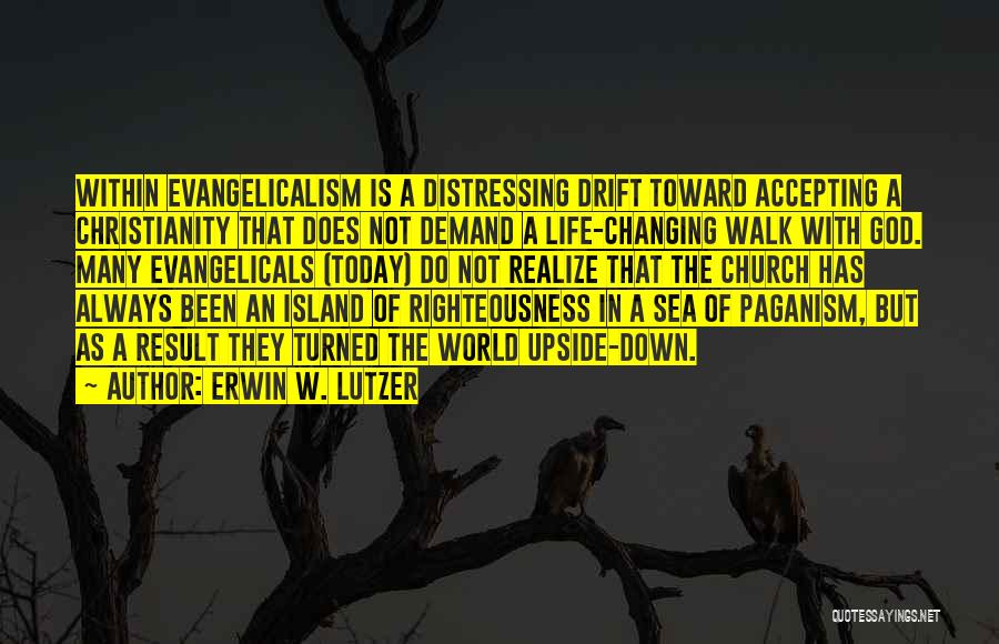 Erwin W. Lutzer Quotes: Within Evangelicalism Is A Distressing Drift Toward Accepting A Christianity That Does Not Demand A Life-changing Walk With God. Many