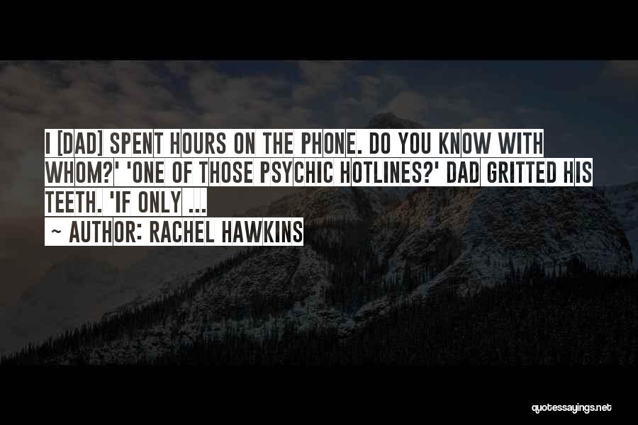 Rachel Hawkins Quotes: I [dad] Spent Hours On The Phone. Do You Know With Whom?' 'one Of Those Psychic Hotlines?' Dad Gritted His