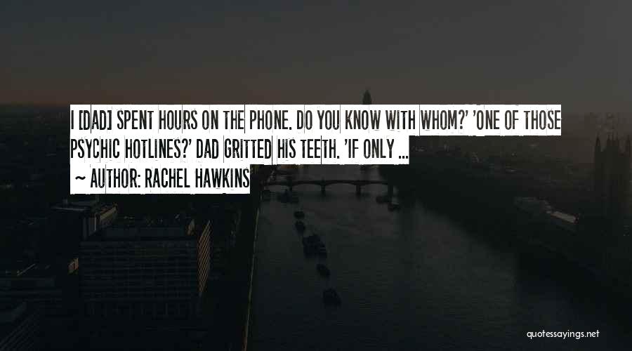 Rachel Hawkins Quotes: I [dad] Spent Hours On The Phone. Do You Know With Whom?' 'one Of Those Psychic Hotlines?' Dad Gritted His