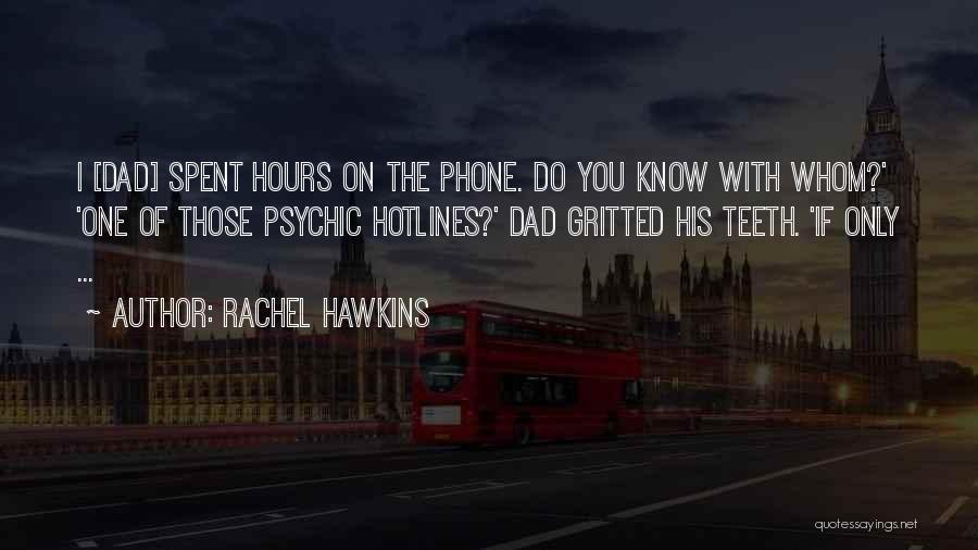 Rachel Hawkins Quotes: I [dad] Spent Hours On The Phone. Do You Know With Whom?' 'one Of Those Psychic Hotlines?' Dad Gritted His