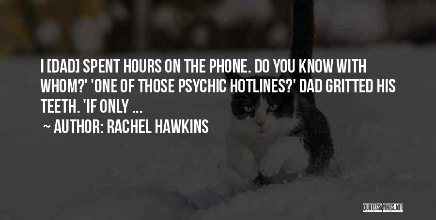 Rachel Hawkins Quotes: I [dad] Spent Hours On The Phone. Do You Know With Whom?' 'one Of Those Psychic Hotlines?' Dad Gritted His