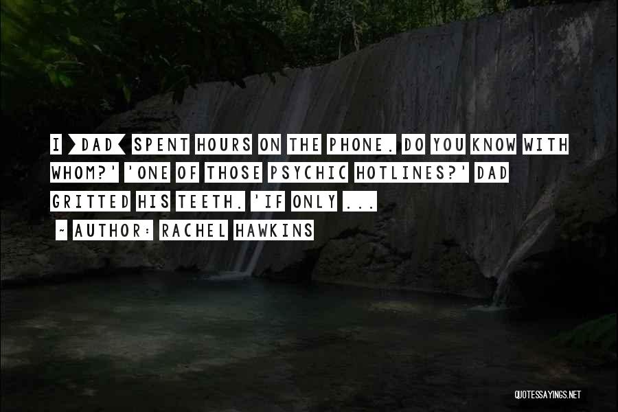 Rachel Hawkins Quotes: I [dad] Spent Hours On The Phone. Do You Know With Whom?' 'one Of Those Psychic Hotlines?' Dad Gritted His