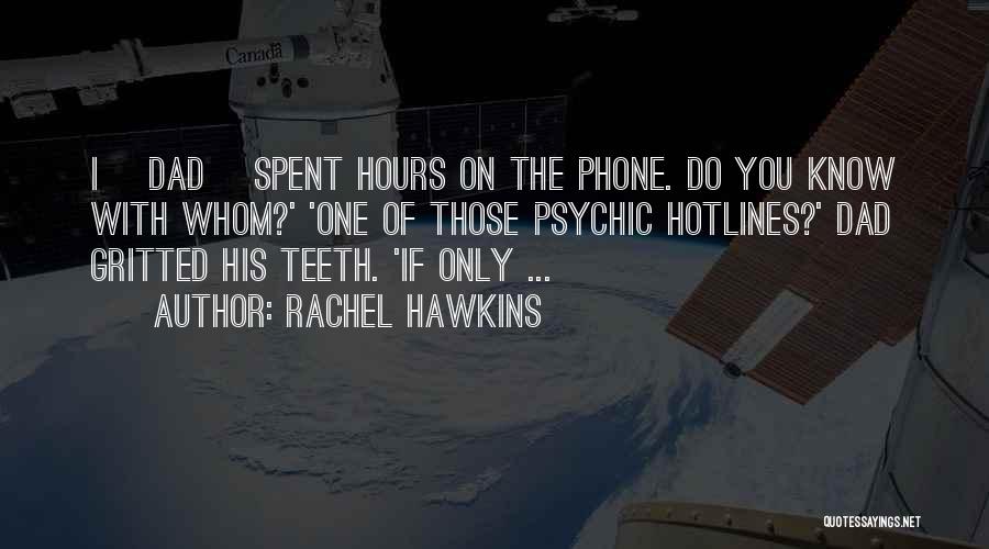 Rachel Hawkins Quotes: I [dad] Spent Hours On The Phone. Do You Know With Whom?' 'one Of Those Psychic Hotlines?' Dad Gritted His