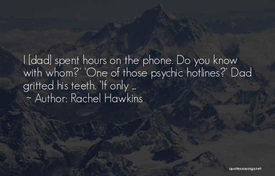 Rachel Hawkins Quotes: I [dad] Spent Hours On The Phone. Do You Know With Whom?' 'one Of Those Psychic Hotlines?' Dad Gritted His