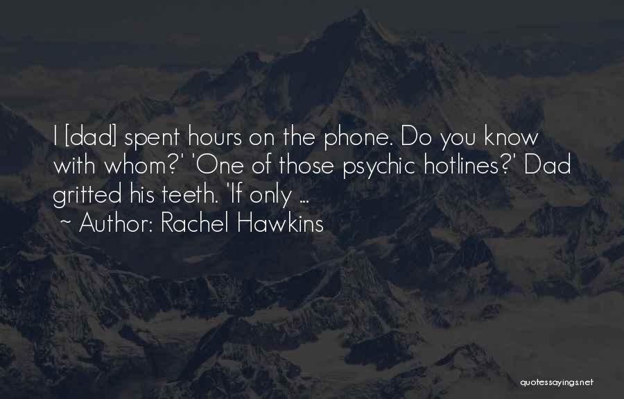 Rachel Hawkins Quotes: I [dad] Spent Hours On The Phone. Do You Know With Whom?' 'one Of Those Psychic Hotlines?' Dad Gritted His