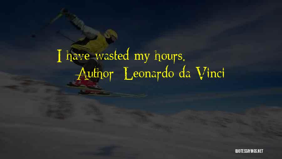 Leonardo Da Vinci Quotes: I Have Wasted My Hours.