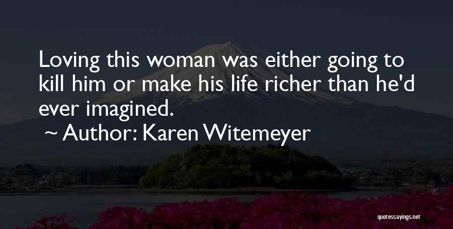 Karen Witemeyer Quotes: Loving This Woman Was Either Going To Kill Him Or Make His Life Richer Than He'd Ever Imagined.